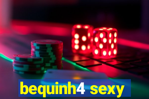 bequinh4 sexy